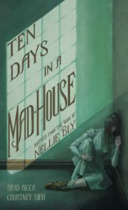 Review: Ten Days In A Mad House: A Graphic Adaptation by Brad Ricca, Illustrated by Courtney Sieh